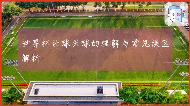 世界杯让球买球的理解与常见误区解析