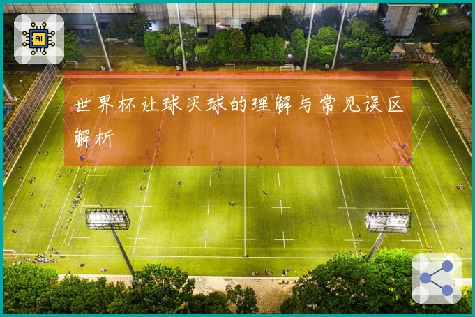 世界杯让球买球的理解与常见误区解析