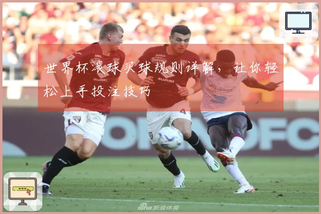 世界杯滚球买球规则详解，让你轻松上手投注技巧